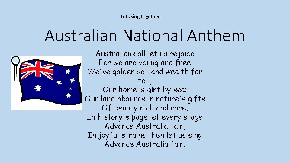 Lets sing together. Australian National Anthem Australians all let us rejoice For we are