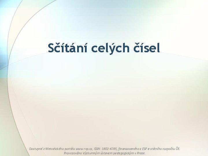 Sčítání celých čísel Dostupné z Metodického portálu www. rvp. cz, ISSN: 1802 -4785, financovaného