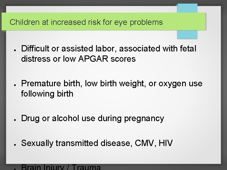 Children at increased risk for eye problems ● ● Difficult or assisted labor, associated