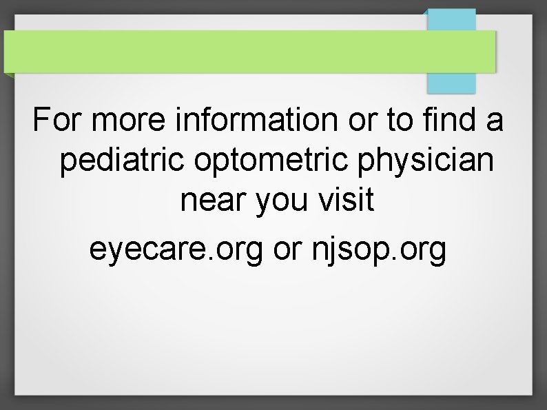 For more information or to find a pediatric optometric physician near you visit eyecare.
