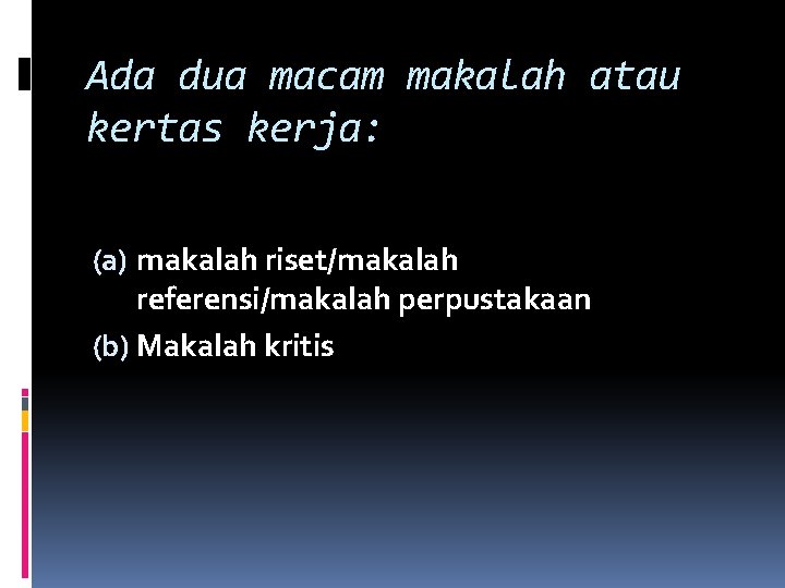 Ada dua macam makalah atau kertas kerja: (a) makalah riset/makalah referensi/makalah perpustakaan (b) Makalah