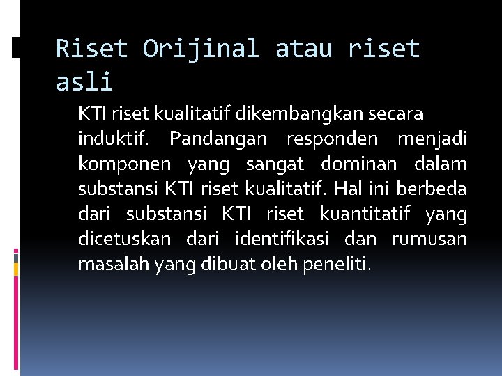 Riset Orijinal atau riset asli KTI riset kualitatif dikembangkan secara induktif. Pandangan responden menjadi