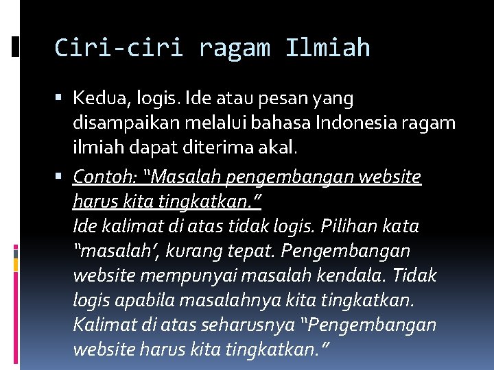 Ciri-ciri ragam Ilmiah Kedua, logis. Ide atau pesan yang disampaikan melalui bahasa Indonesia ragam