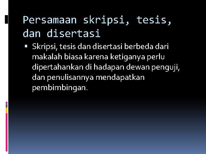 Persamaan skripsi, tesis, dan disertasi Skripsi, tesis dan disertasi berbeda dari makalah biasa karena