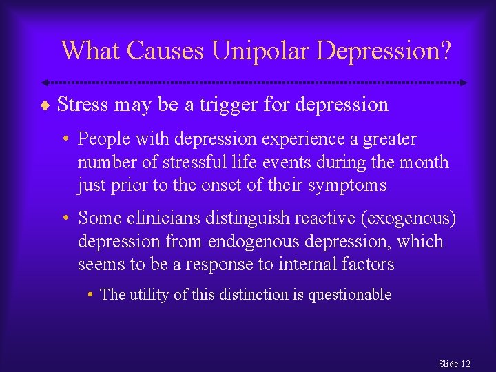 What Causes Unipolar Depression? Stress may be a trigger for depression • People with