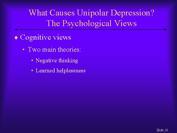 What Causes Unipolar Depression? The Psychological Views Cognitive views • Two main theories: •