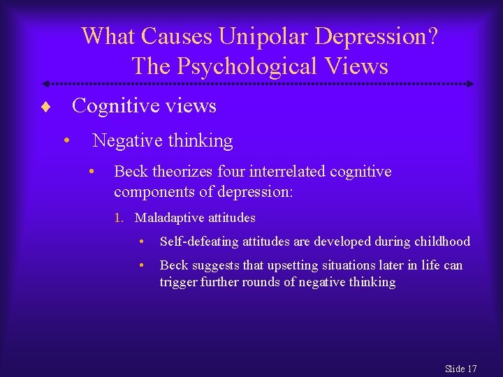 What Causes Unipolar Depression? The Psychological Views Cognitive views • Negative thinking • Beck