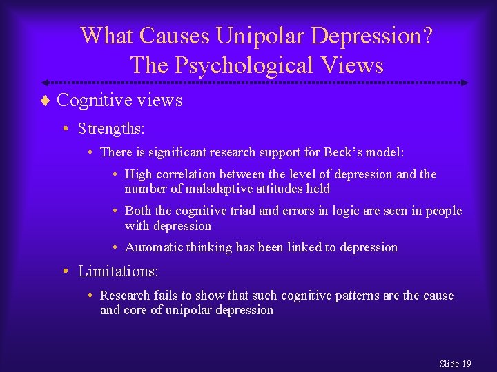 What Causes Unipolar Depression? The Psychological Views Cognitive views • Strengths: • There is