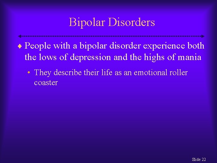 Bipolar Disorders People with a bipolar disorder experience both the lows of depression and