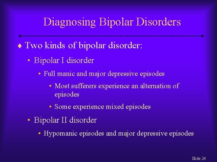 Diagnosing Bipolar Disorders Two kinds of bipolar disorder: • Bipolar I disorder • Full