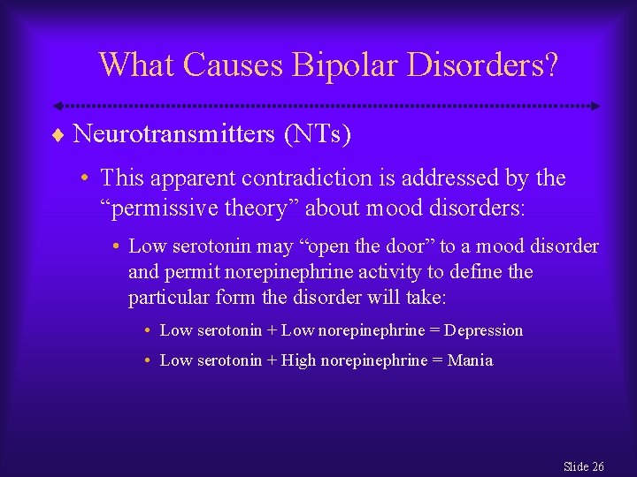 What Causes Bipolar Disorders? Neurotransmitters (NTs) • This apparent contradiction is addressed by the