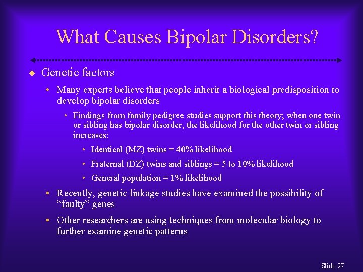 What Causes Bipolar Disorders? Genetic factors • Many experts believe that people inherit a