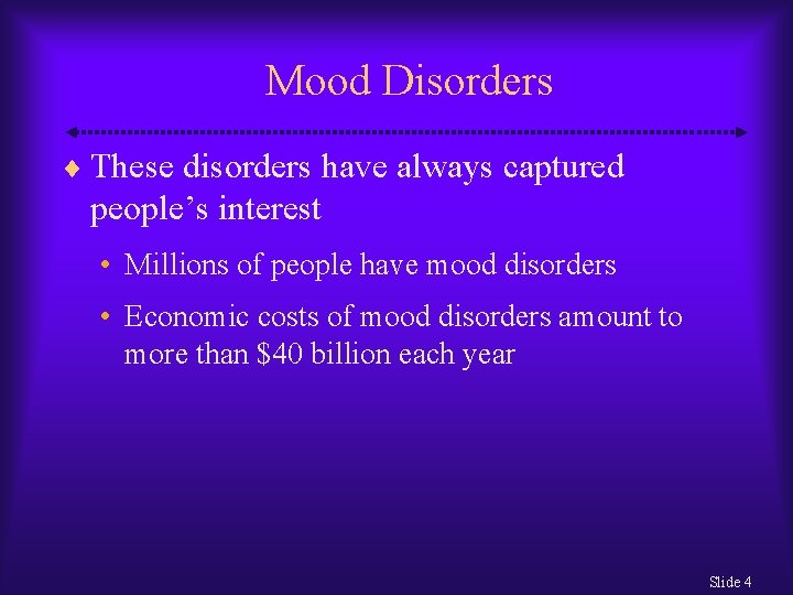 Mood Disorders These disorders have always captured people’s interest • Millions of people have
