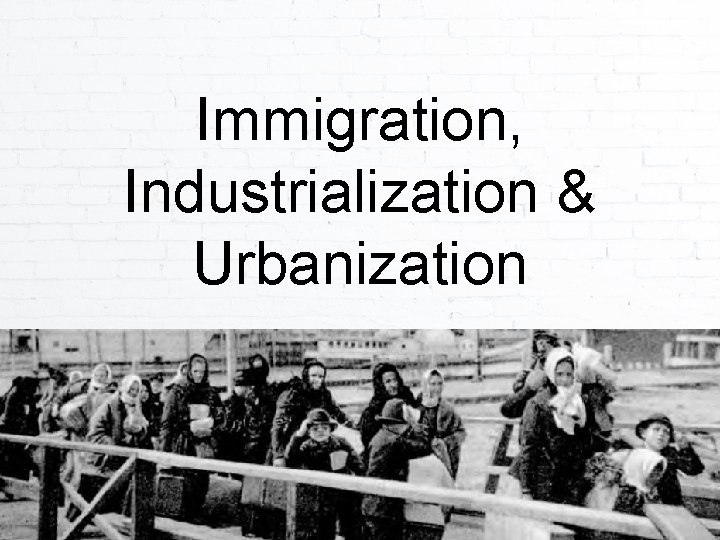 Immigration, Industrialization & Urbanization 