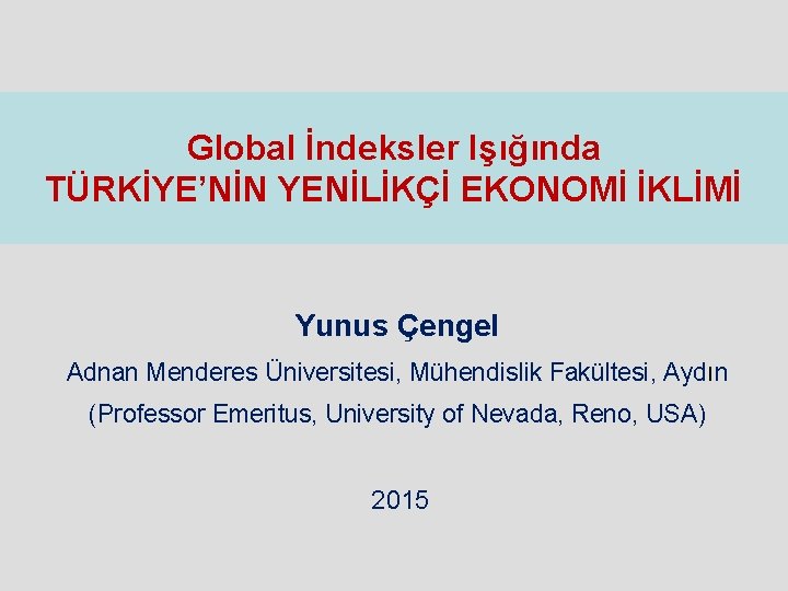 Global İndeksler Işığında TÜRKİYE’NİN YENİLİKÇİ EKONOMİ İKLİMİ Yunus Çengel Adnan Menderes Üniversitesi, Mühendislik Fakültesi,