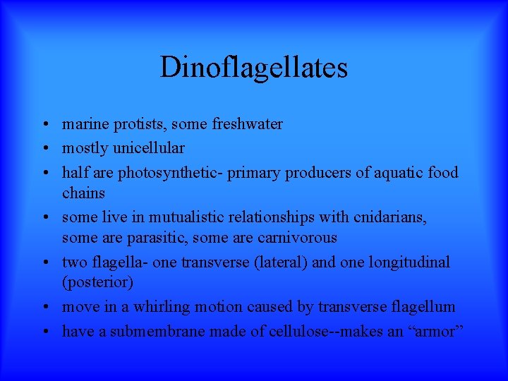 Dinoflagellates • marine protists, some freshwater • mostly unicellular • half are photosynthetic- primary