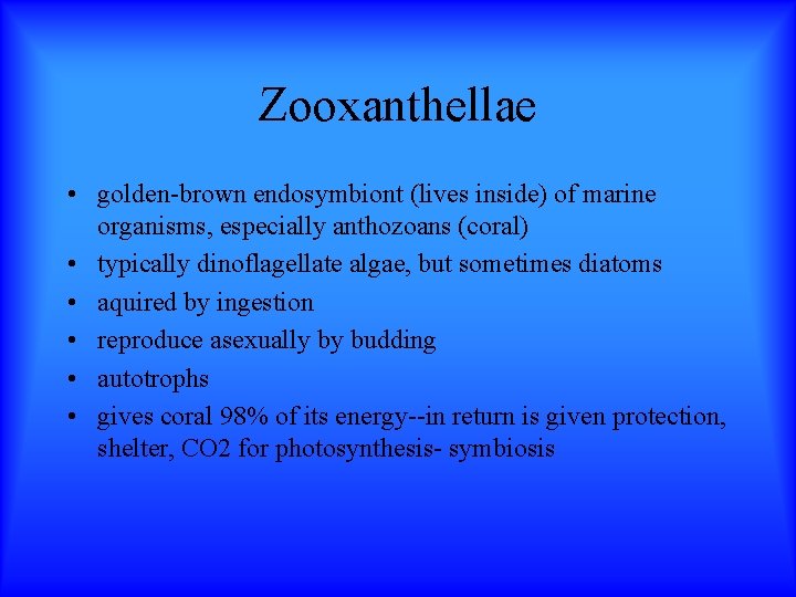 Zooxanthellae • golden-brown endosymbiont (lives inside) of marine organisms, especially anthozoans (coral) • typically