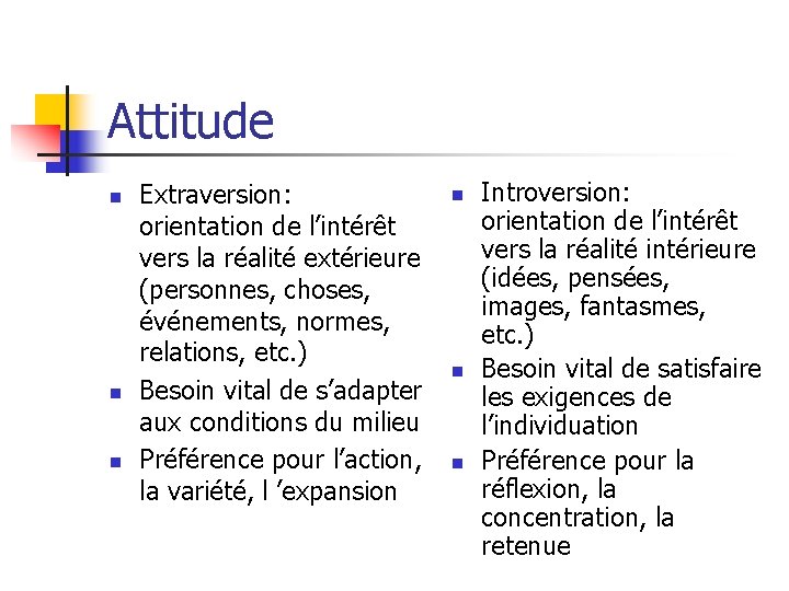 Attitude n n n Extraversion: orientation de l’intérêt vers la réalité extérieure (personnes, choses,