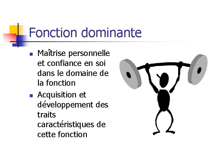 Fonction dominante n n Maîtrise personnelle et confiance en soi dans le domaine de