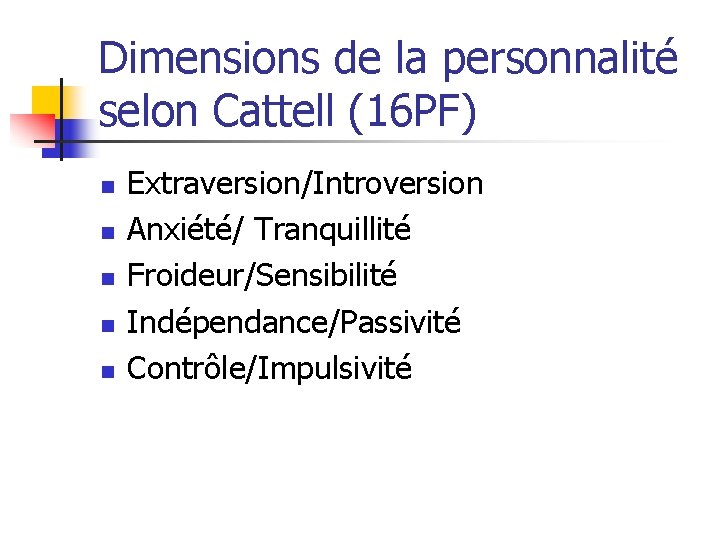 Dimensions de la personnalité selon Cattell (16 PF) n n n Extraversion/Introversion Anxiété/ Tranquillité