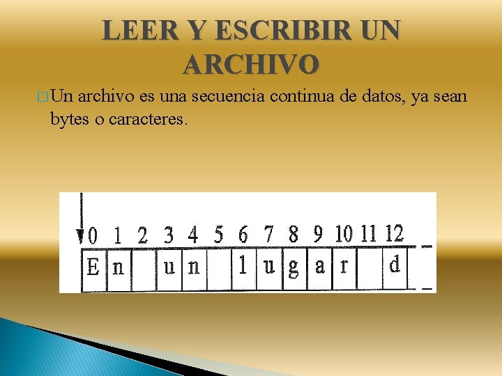 LEER Y ESCRIBIR UN ARCHIVO � Un archivo es una secuencia continua de datos,
