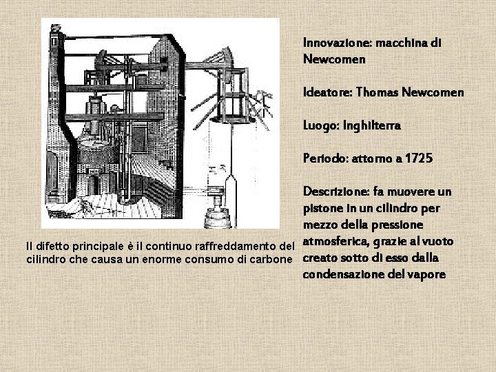 Innovazione: macchina di Newcomen Ideatore: Thomas Newcomen Luogo: Inghilterra Periodo: attorno a 1725 Il