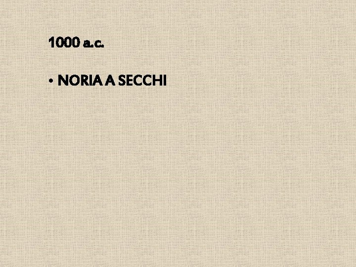 1000 a. c. • NORIA A SECCHI 