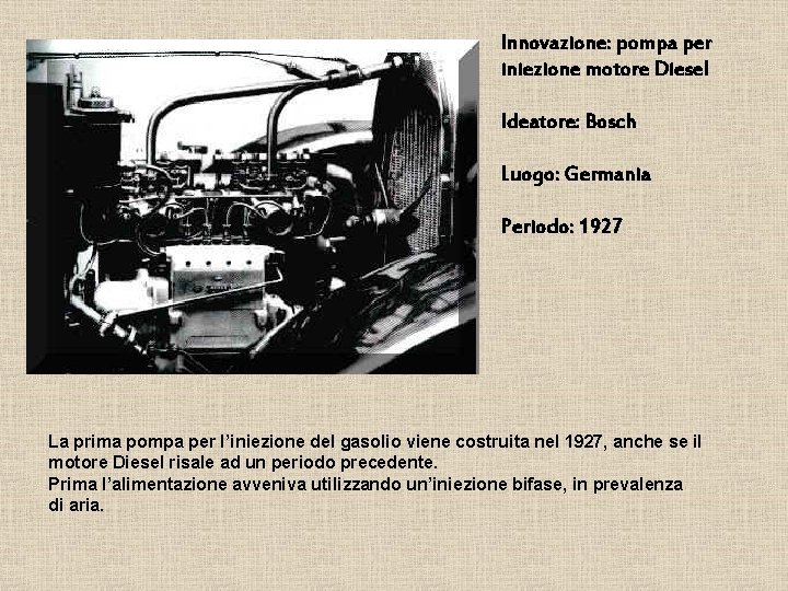 Innovazione: pompa per iniezione motore Diesel Ideatore: Bosch Luogo: Germania Periodo: 1927 La prima