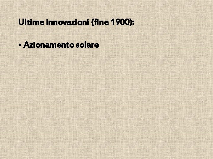 Ultime innovazioni (fine 1900): • Azionamento solare 