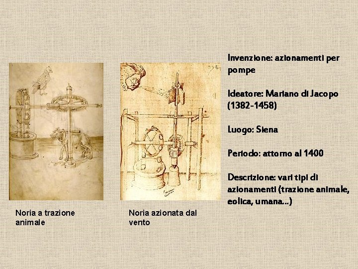 Invenzione: azionamenti per pompe Ideatore: Mariano di Jacopo (1382 -1458) Luogo: Siena Periodo: attorno
