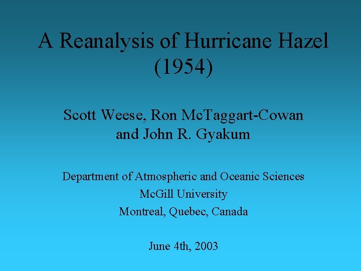 A Reanalysis of Hurricane Hazel (1954) Scott Weese, Ron Mc. Taggart-Cowan and John R.