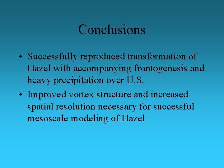 Conclusions • Successfully reproduced transformation of Hazel with accompanying frontogenesis and heavy precipitation over