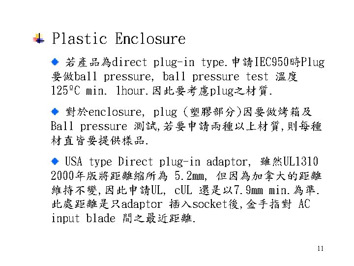 Plastic Enclosure 若產品為direct plug-in type. 申請IEC 950時Plug 要做ball pressure, ball pressure test 溫度 125ºC Plastic Enclosure 若產品為direct plug-in type. 申請IEC 950時Plug 要做ball pressure, ball pressure test 溫度 125ºC
