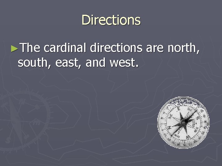 Directions ►The cardinal directions are north, south, east, and west. Directions ►The cardinal directions are north, south, east, and west.