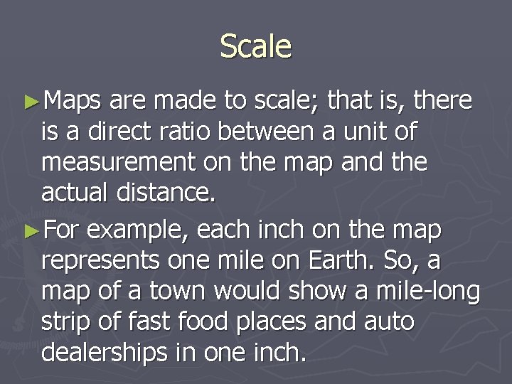 Scale ►Maps are made to scale; that is, there is a direct ratio between Scale ►Maps are made to scale; that is, there is a direct ratio between
