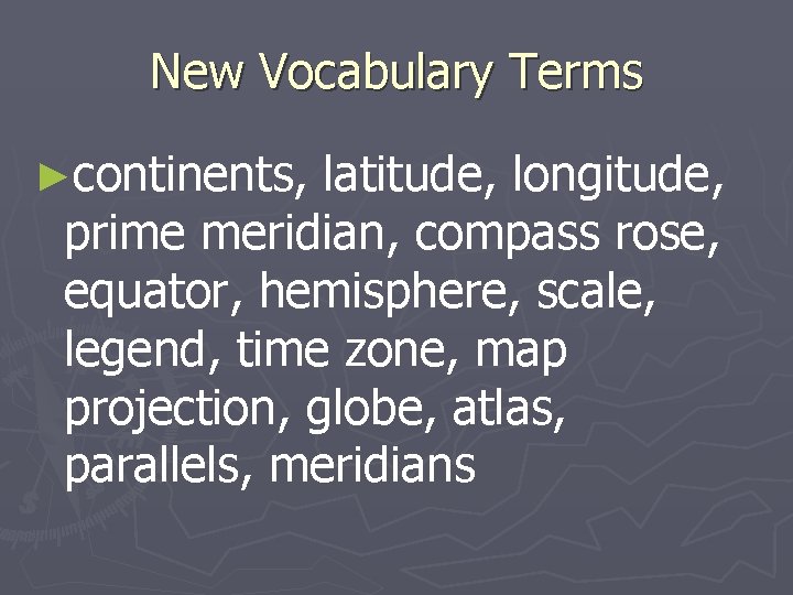 New Vocabulary Terms ►continents, latitude, longitude, prime meridian, compass rose, equator, hemisphere, scale, legend, New Vocabulary Terms ►continents, latitude, longitude, prime meridian, compass rose, equator, hemisphere, scale, legend,