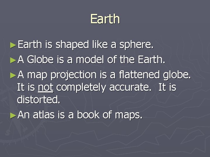Earth ►Earth is shaped like a sphere. ►A Globe is a model of the Earth ►Earth is shaped like a sphere. ►A Globe is a model of the