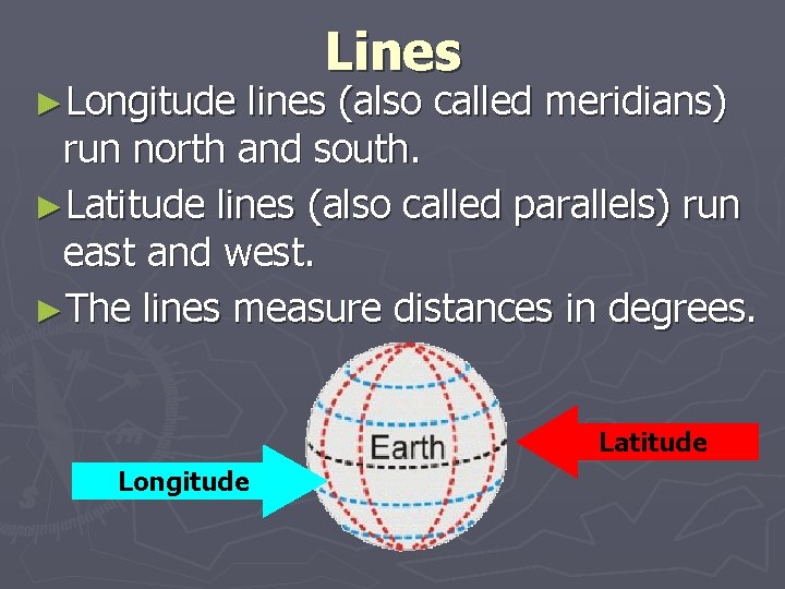 ►Longitude Lines lines (also called meridians) run north and south. ►Latitude lines (also called ►Longitude Lines lines (also called meridians) run north and south. ►Latitude lines (also called