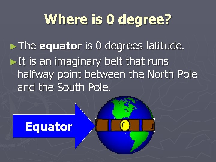 Where is 0 degree? ►The equator is 0 degrees latitude. ►It is an imaginary Where is 0 degree? ►The equator is 0 degrees latitude. ►It is an imaginary