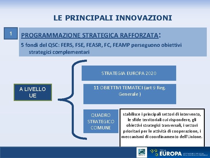 LE PRINCIPALI INNOVAZIONI PROGRAMMAZIONE STRATEGICA RAFFORZATA: 1 5 fondi del QSC: FERS, FSE, FEASR,