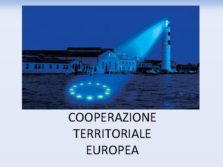 COOPERAZIONE TERRITORIALE EUROPEA 