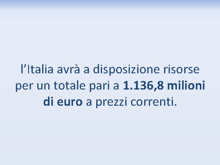 l’Italia avrà a disposizione risorse per un totale pari a 1. 136, 8 milioni