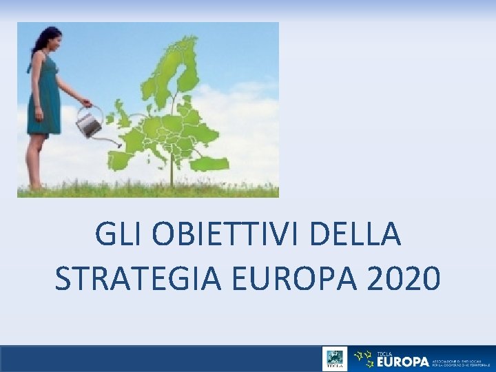 GLI OBIETTIVI DELLA STRATEGIA EUROPA 2020 