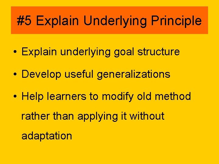 #5 Explain Underlying Principle • Explain underlying goal structure • Develop useful generalizations •
