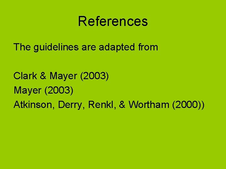 References The guidelines are adapted from Clark & Mayer (2003) Atkinson, Derry, Renkl, &