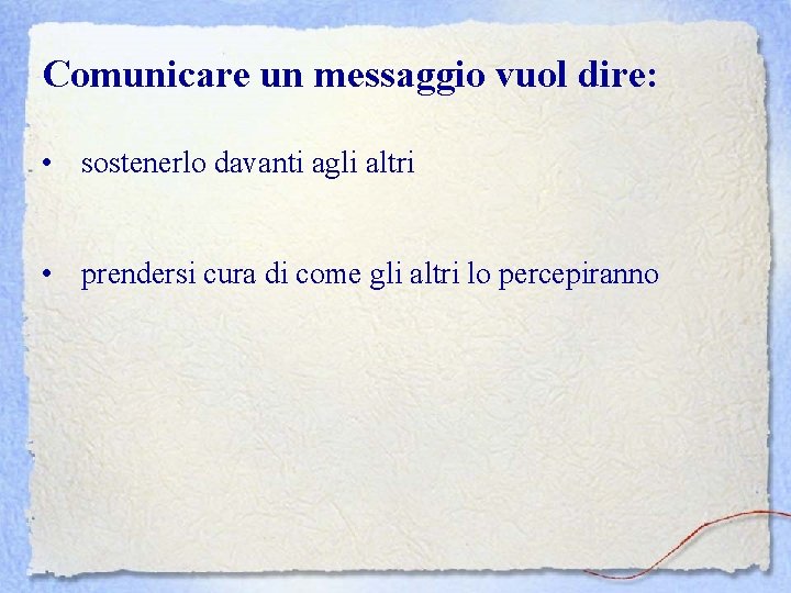 Comunicare un messaggio vuol dire: • sostenerlo davanti agli altri • prendersi cura di