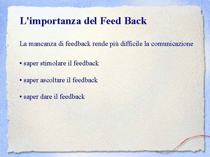 L'importanza del Feed Back La mancanza di feedback rende più difficile la comunicazione •