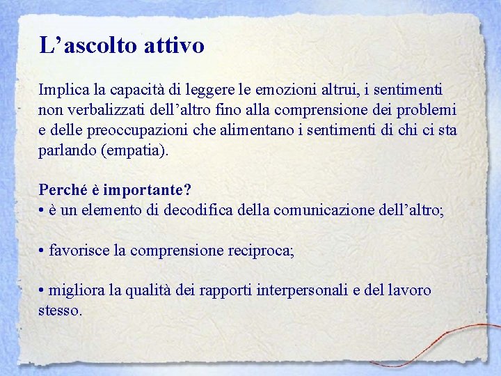 L’ascolto attivo Implica la capacità di leggere le emozioni altrui, i sentimenti non verbalizzati