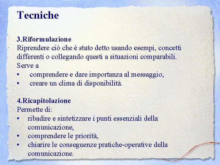 Tecniche 3. Riformulazione Riprendere ciò che è stato detto usando esempi, concetti differenti o