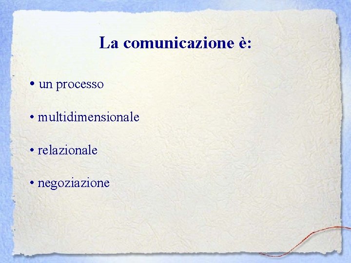 La comunicazione è: • un processo • multidimensionale • relazionale • negoziazione 